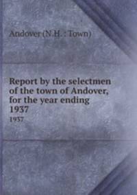 Report by the selectmen of the town of Andover, for the year ending .. 1937