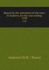 Report by the selectmen of the town of Andover, for the year ending .. 1938