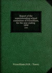 Report of the superintending school committee of Fitzwilliam, for the year ending .. 1890