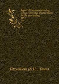 Report of the superintending school committee of Fitzwilliam, for the year ending .. 1891