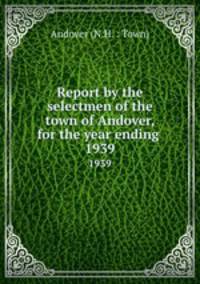 Report by the selectmen of the town of Andover, for the year ending .. 1939