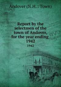 Report by the selectmen of the town of Andover, for the year ending .. 1942