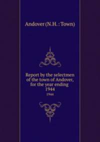 Report by the selectmen of the town of Andover, for the year ending .. 1944