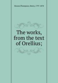 The works, from the text of Orellius;