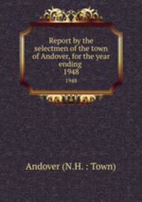 Report by the selectmen of the town of Andover, for the year ending .. 1948