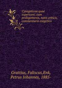 Cynegeticon quae supersunt; cum prolegomenis, notis criticis, commentario exegetico