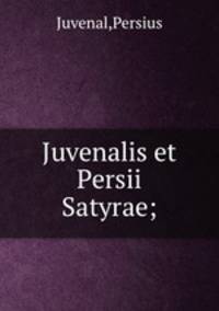 Juvenalis et Persii Satyrae;