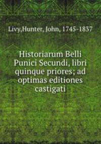 Historiarum Belli Punici Secundi, libri quinque priores; ad optimas editiones castigati