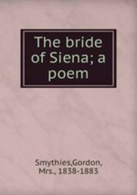 The bride of Siena; a poem