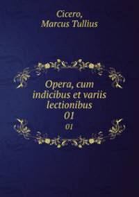 Opera, cum indicibus et variis lectionibus. 01