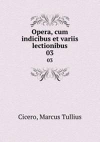 Opera, cum indicibus et variis lectionibus. 03