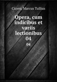 Opera, cum indicibus et variis lectionibus. 04