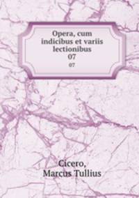 Opera, cum indicibus et variis lectionibus. 07