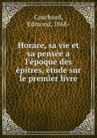 Horace, sa vie et sa pensee a l
