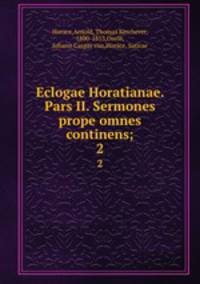 Eclogae Horatianae. Pars II. Sermones prope omnes continens;. 2