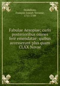 Fabulae Aesopiae; curis posterioribus omnes fere emendatae: quibus accesserunt plus quam CLXX Novae