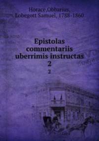 Epistolas commentariis uberrimis instructas. 2