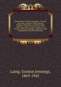 Masterpieces of Latin literature: Terence, Lucretius, Catullus, Virgil, Horace, Tibullus, Propertius, Ovid, Petronius, Martial, Juvenal, Cicero, Caesar, Livy, Tacitus, Pliny the younger, Apuleius; with biographical sketches and notes