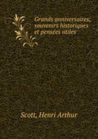 Grands anniversaires; souvenirs historiques et pensees utiles