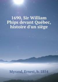 1690, Sir William Phips devant Quebec, histoire d