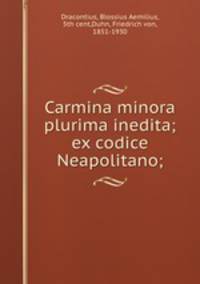 Carmina minora plurima inedita; ex codice Neapolitano;
