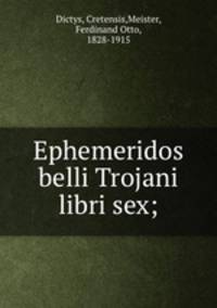 Ephemeridos belli Trojani libri sex;