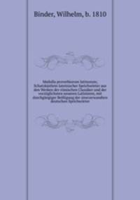 Medulla proverbiorum latinorum; Schatzkastlein lateinischer Sprichworter aus den Werken der romischen Classiker und der vorzuglichsten neueren Latinisten, mit durchgangiger Beifugung der sinnverwandten deutschen Sprichworter