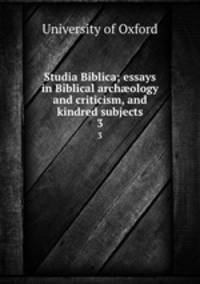 Studia Biblica; essays in Biblical archology and criticism, and kindred subjects. 3