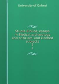 Studia Biblica; essays in Biblical archology and criticism, and kindred subjects. 5