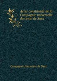 Actes constitutifs de la Compagnie universelle du canal de Suez