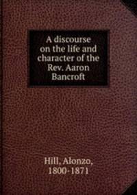 A discourse on the life and character of the Rev. Aaron Bancroft