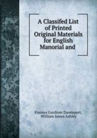 A Classifed List of Printed Original Materials for English Manorial and .