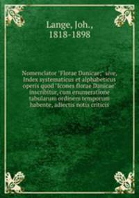 Nomenclator "Florae Danicae;" sive, Index systematicus et alphabeticus operis quod "Icones florae Danicae" inscribitur, cum enumeratione tabularum ordinem temporum habente, adiectis notis criticis