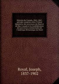 Histoire du Canada, 1841-1867, periode comprise entre l