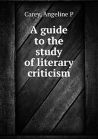 A guide to the study of literary criticism