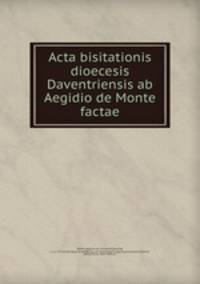 Acta bisitationis dioecesis Daventriensis ab Aegidio de Monte factae