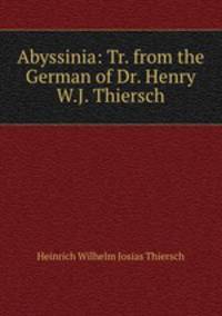 Abyssinia: Tr. from the German of Dr. Henry W.J. Thiersch