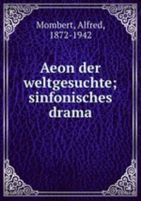 Aeon der weltgesuchte; sinfonisches drama