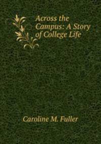 Across the Campus: A Story of College Life