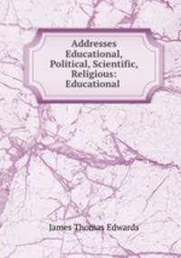 Addresses Educational, Political, Scientific, Religious: Educational .
