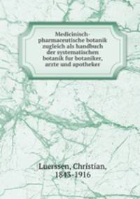 Medicinisch-pharmaceutische botanik zugleich als handbuch der systematischen botanik fur botaniker, arzte und apotheker