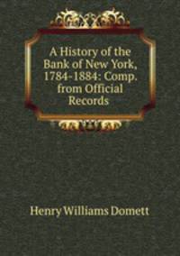 A History of the Bank of New York, 1784-1884: Comp. from Official Records .