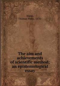 The aim and achievements of scientific method; an epistemological essay