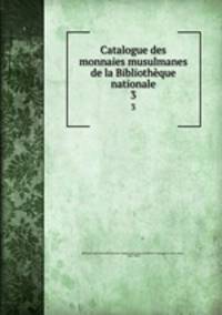 Catalogue des monnaies musulmanes de la Bibliothque nationale. 3