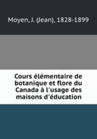 Cours elementaire de botanique et flore du Canada a l