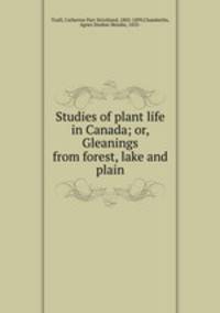 Studies of plant life in Canada; or, Gleanings from forest, lake and plain