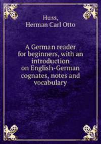 A German reader for beginners, with an introduction on English-German cognates, notes and vocabulary