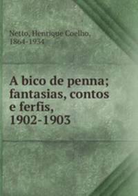 A bico de penna; fantasias, contos e ferfis, 1902-1903