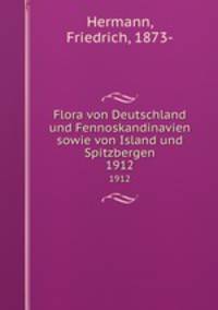 Flora von Deutschland und Fennoskandinavien sowie von Island und Spitzbergen. 1912