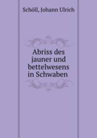 Abriss des jauner und bettelwesens in Schwaben